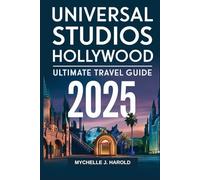 UNIVERSAL STUDIOS HOLLYWOOD ULTIMATE TRAVEL GUIDE 2025