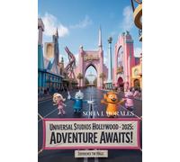 UNIVERSAL STUDIOS HOLLYWOOD VACATION GUIDE 2025: The Complete Travel Companion to Rides, Shows, Dining, Events & Insider Tips for an Unforgettable Theme Park Experience (TERAVERA TRAVEL COLLECTIONS)