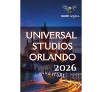 Universal Studios Orlando 2026: Your Complete Guide to Epic Universe, Dark Universe, Volcano Bay, and The Wizarding World with Ride Strategies, Maps, and Smart Planning Tips (Fortis Aquila Travels)