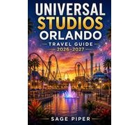 Universal Studios Orlando Travel Guide 2026-2027: Experience thrilling rides, immersive themed lands, Wizarding World adventures, Epic Universe ... couples, families, and solo travelers