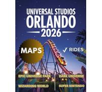 Universal Studios Orlando Travel Guide 2026: A Journey Through - Epic Universe, Wizarding World, Super Nintendo, Volcano Bay And Many More Top Attractions With Maps