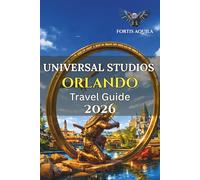 Universal Studios Orlando Travel Guide 2026: A Practical Guide with Insider Tips, Smart Itineraries, Crowd Timing, Dining Strategy, and Local Planning Advice (Fortis Aquila Travels)