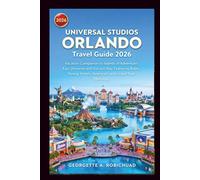 UNIVERSAL STUDIOS ORLANDO Travel Guide 2026: Vacation Companion to Islands of Adventure, Epic Universe and Volcano Bay Featuring Rides, Dining, Hotels, Itineraries and Crowd-Free Mornings