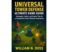 UNIVERSAL TOWER DEFENSE ULTIMATE GAME GUIDE: Strategies, Codes, and Expert Tips for a Competitive Tower Defense Experience