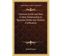 Universe Earth and Man in their Relationship to Egyptian Myths and Modern Civilization