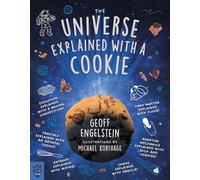Universe Explained with a Cookie, The: What Baking Cookies Can Teach Us About Quantum Mechanics, Cosmology, Evolution, Chaos, Complexity, and More