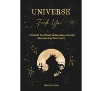 Universe, Fuck You , A Guided Spiritual Reflection Journal, Discovering Your Power