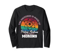 Universe is Made of Protons Neutrons Electrons Morons Long Sleeve T-Shirt