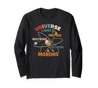 Universe is Made of Protons, Neutrons, Electrons & Morons Long Sleeve T-Shirt