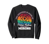 Universe Is Made Of Protons Neutrons Electrons Morons Sweatshirt