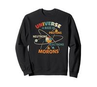 Universe Is Made Of Protons, Neutrons, Electrons & Morons Sweatshirt
