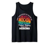 Universe is Made of Protons Neutrons Electrons Morons Tank Top