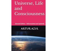 Universe, Life and Consciousness: (Second Edition - Reformulated and Updated)