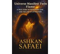 UNIVERSE MANIFEST TWIN FLAME: A TRUE STORY OF PASSIONATE LOVE AND THE LAW OF ATTRACTION