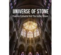 Universe Of Stone: Chartres Cathedral And The Gothic Dream