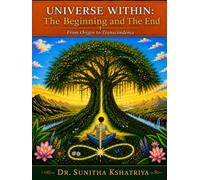 UNIVERSE WITHIN: The Beginning and The End: From Origin to Transcendence (Searching for Eternity)