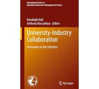 University-Industry Collaboration: Innovation at the Interface: 369 (International Series in Operations Research & Management Science, 369)