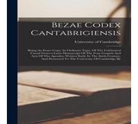 University Of Cambridge Bezae Codex Cantabrigiensis: Being An Exact Copy, In Ordinary University Of Cambridge Multicolor