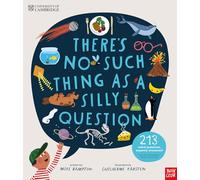 University of Cambridge: There's No Such Thing as a Silly Question: 213 Weird Questions, Expertly Answered!
