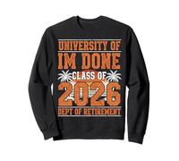 University of Im Done Class of 2026 Dept of Retirement Funny Sweatshirt