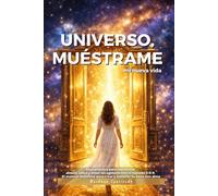 Universo, muéstrame mi nueva vida: Guía práctica para manifestar dinero, salud y amor sin agotarte con el método 3-6-9. El manual definitivo para ... con alma (Manifestación y espiritualidad)