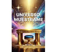 UNIVERSO, MUÉSTRAME: Tu Oficina Celestial: una guía con un nuevo enfoque para manifestar tus sueños sin límites (Manifestación y espiritualidad)