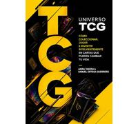 Universo TCG: Cómo coleccionar, jugar e invertir inteligentemente en cartas que pueden cambiar tu vida
