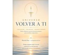 UNIVERSO VOLVER A TI: Relatos, reflexiones y ejercicios de autoconocimiento para reconciliarte contigo misma