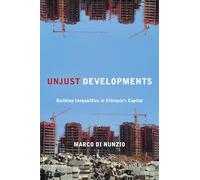Unjust Developments: Building Inequalities in Ethiopia's Capital (Polis: Fordham Series in Urban Studies)