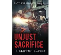 Unjust Sacrifice: 11 (Clay Warrior Stories)