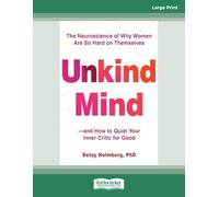 Unkind Mind: The Neuroscience of Why Women Are So Hard on Themselvesâ€”and How to Quiet Your Inner Critic for Good (Large Print Edition)