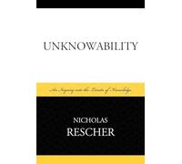 Unknowability: An Inquiry Into the Limits of Knowledge