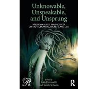 Unknowable, Unspeakable, and Unsprung – Psychoanalytic Perspectives on Truth Scandal Secrets & Lies