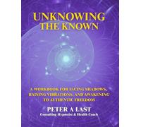 UnKnowing The Known: A Workbook for Facing Shadows, Raising Vibrations, and Awakening to Authentic Freedom (Courageous New Dawn)