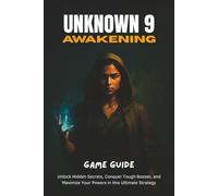 UNKNOWN 9 AWAKENING GAME GUIDE: Unlock Hidden Secrets, Conquer Tough Bosses, and Maximize Your Powers in this Ultimate Strategy