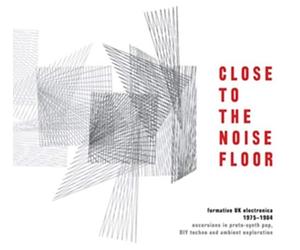 Unknown - Close to the Noise Floor: Formative UK Electronica 1975-1984