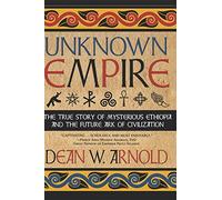 Unknown Empire: The True Story of Mysterious Ethiopia and the Future Ark of Civilization