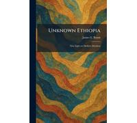 Unknown Ethiopia: New Light on Darkest Abyssinia