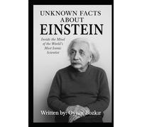Unknown Facts About Einstein: Inside the Mind of the World's Most Iconic Scientist (Unknown Facts About Scientific Minds That Changed the World)