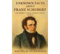 Unknown Facts About Franz Schubert: The Hidden Stories Behind A Quiet Genius (Unknown Facts About Legendary Classical Music Composers)