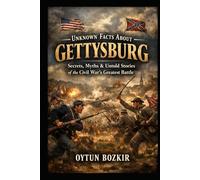 Unknown Facts About Gettysburg: Secrets, Myths & Untold Stories of the Civil War's Greatest Battle (Unknown Facts About Epic Battles That Changed World History)