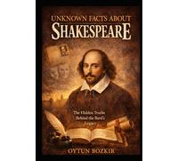 Unknown Facts About Shakespeare: The Hidden Truths Behind The Bard's Legacy (Unknown Facts About Literary Icons)