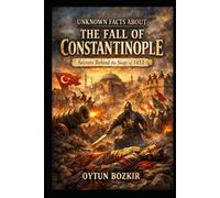 Unknown Facts About The Fall of Constantinople: Secrets Behind the Siege of 1453