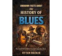 Unknown Facts About the History of Blues: The Untold Stories Behind America's Legendary Music (Unknown Facts About the Cultural History of Musical Genres)