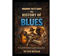 Unknown Facts About the History of Blues: The Untold Stories Behind America's Legendary Music (Unknown Facts About the Cultural History of Musical Genres)