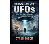 Unknown Facts About UFOs: What They Aren't Telling You (Unknown Facts About the Unexplained)
