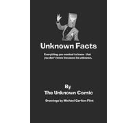 Unknown Facts: Everything you wanted to know that you don't know because it's unknown.