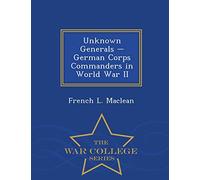 Unknown Generals - German Corps Commanders in World War II - War College Series