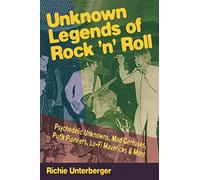 Unknown Legends of Rock'N Roll: Psychedelic Unknowns, Mad Geniuses, Punk Pioneers, Lo-Fi Mavericks & More
