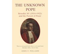Unknown Pope: Benedict XV (1914-1922) and the Pursuit of Peace (Benedict XV (1912-1922) and the Pursuit for Peace)